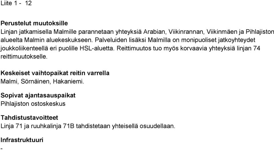 Reittimuutos tuo myös korvaavia yhteyksiä linjan 74 reittimuutokselle. Keskeiset vaihtopaikat reitin varrella Malmi, Sörnäinen, Hakaniemi.