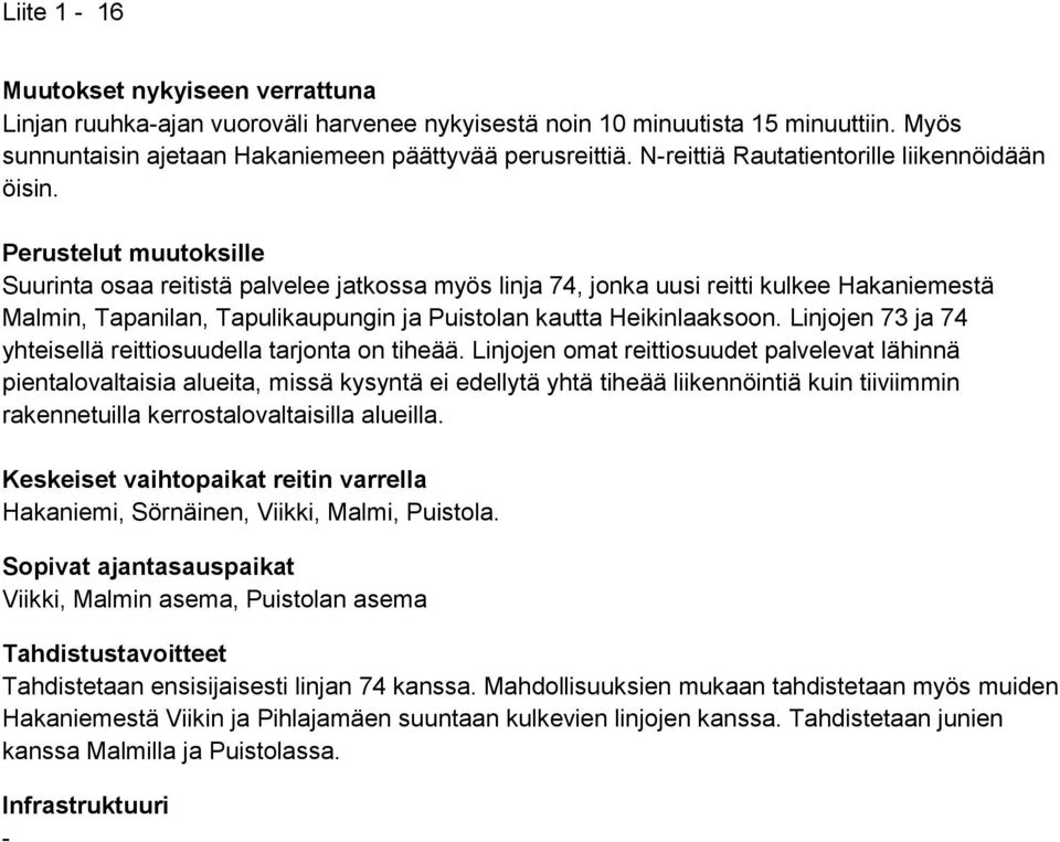 Perustelut muutoksille Suurinta osaa reitistä palvelee jatkossa myös linja 74, jonka uusi reitti kulkee Hakaniemestä Malmin, Tapanilan, Tapulikaupungin ja Puistolan kautta Heikinlaaksoon.