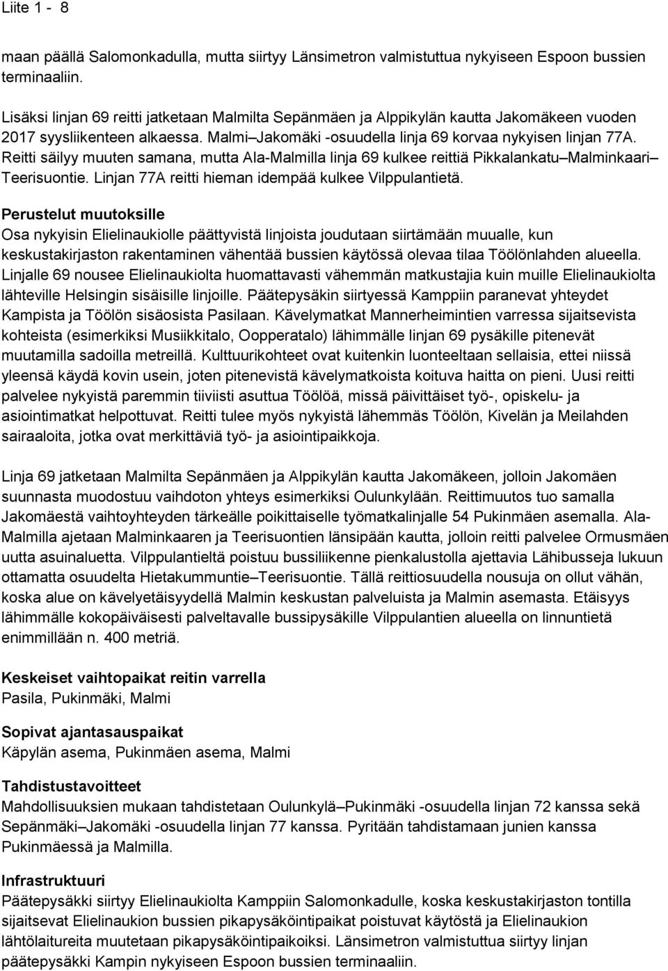 Reitti säilyy muuten samana, mutta Ala-Malmilla linja 69 kulkee reittiä Pikkalankatu Malminkaari Teerisuontie. Linjan 77A reitti hieman idempää kulkee Vilppulantietä.