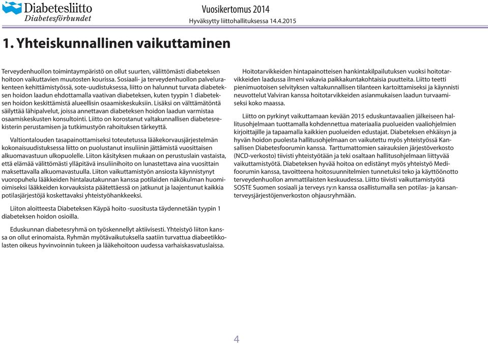 hoidon keskittämistä alueellisin osaamiskeskuksiin. Lisäksi on välttämätöntä säilyttää lähipalvelut, joissa annettavan diabeteksen hoidon laadun varmistaa osaamiskeskusten konsultointi.