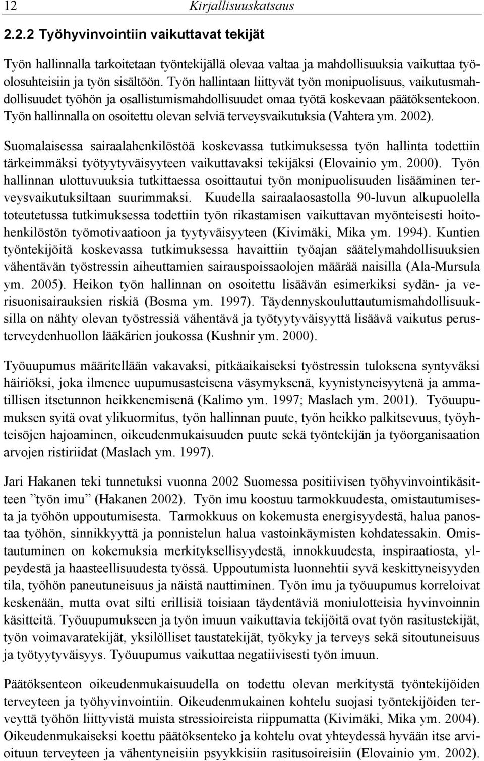 Työn hallinnalla on osoitettu olevan selviä terveysvaikutuksia (Vahtera ym. 2002).