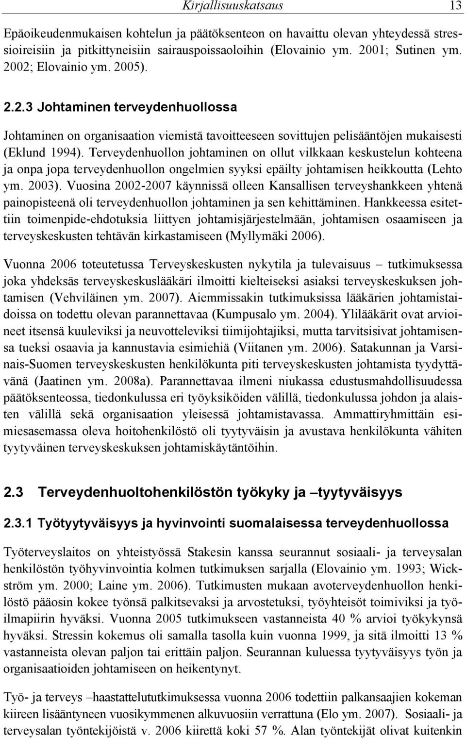 Terveydenhuollon johtaminen on ollut vilkkaan keskustelun kohteena ja onpa jopa terveydenhuollon ongelmien syyksi epäilty johtamisen heikkoutta (Lehto ym. 2003).