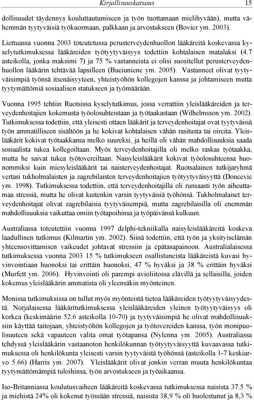 7 asteikolla, jonka maksimi 7) ja 75 % vastanneista ei olisi suositellut perusterveydenhuollon lääkärin tehtävää lapsilleen (Buciuniene ym. 2005).