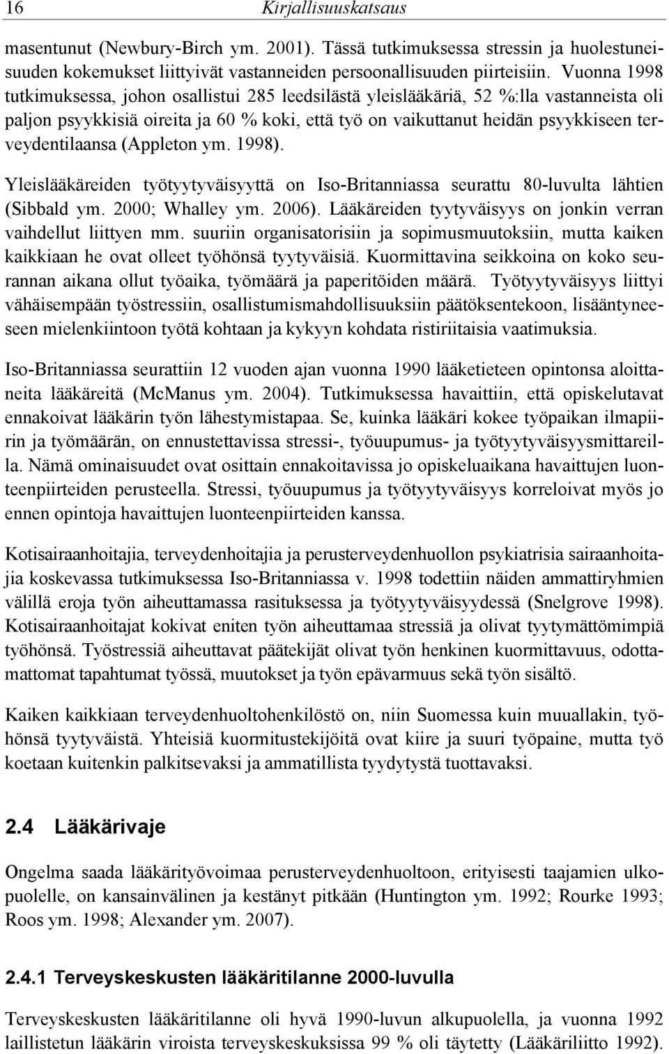 terveydentilaansa (Appleton ym. 1998). Yleislääkäreiden työtyytyväisyyttä on Iso-Britanniassa seurattu 80-luvulta lähtien (Sibbald ym. 2000; Whalley ym. 2006).