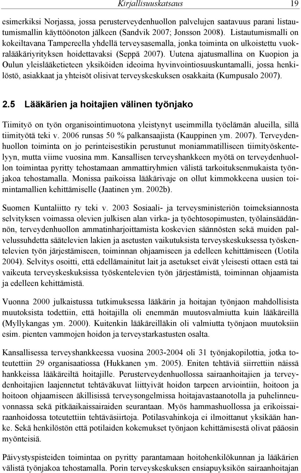 Uutena ajatusmallina on Kuopion ja Oulun yleislääketieteen yksiköiden ideoima hyvinvointiosuuskuntamalli, jossa henkilöstö, asiakkaat ja yhteisöt olisivat terveyskeskuksen osakkaita (Kumpusalo 2007).