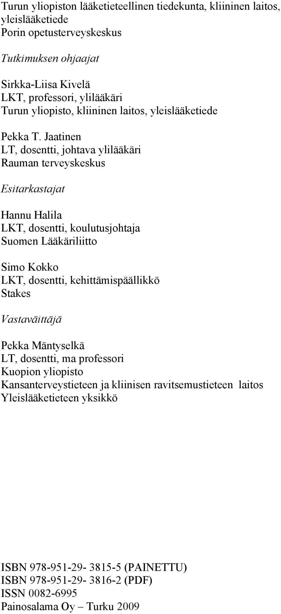 Jaatinen LT, dosentti, johtava ylilääkäri Rauman terveyskeskus Esitarkastajat Hannu Halila LKT, dosentti, koulutusjohtaja Suomen Lääkäriliitto Simo Kokko LKT, dosentti,