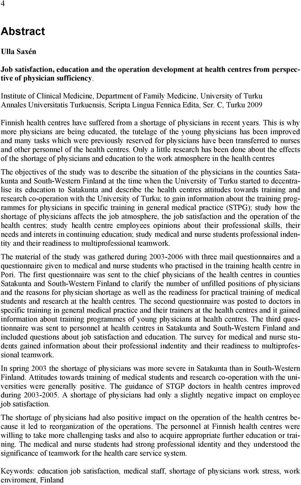 C, Turku 2009 Finnish health centres have suffered from a shortage of physicians in recent years.