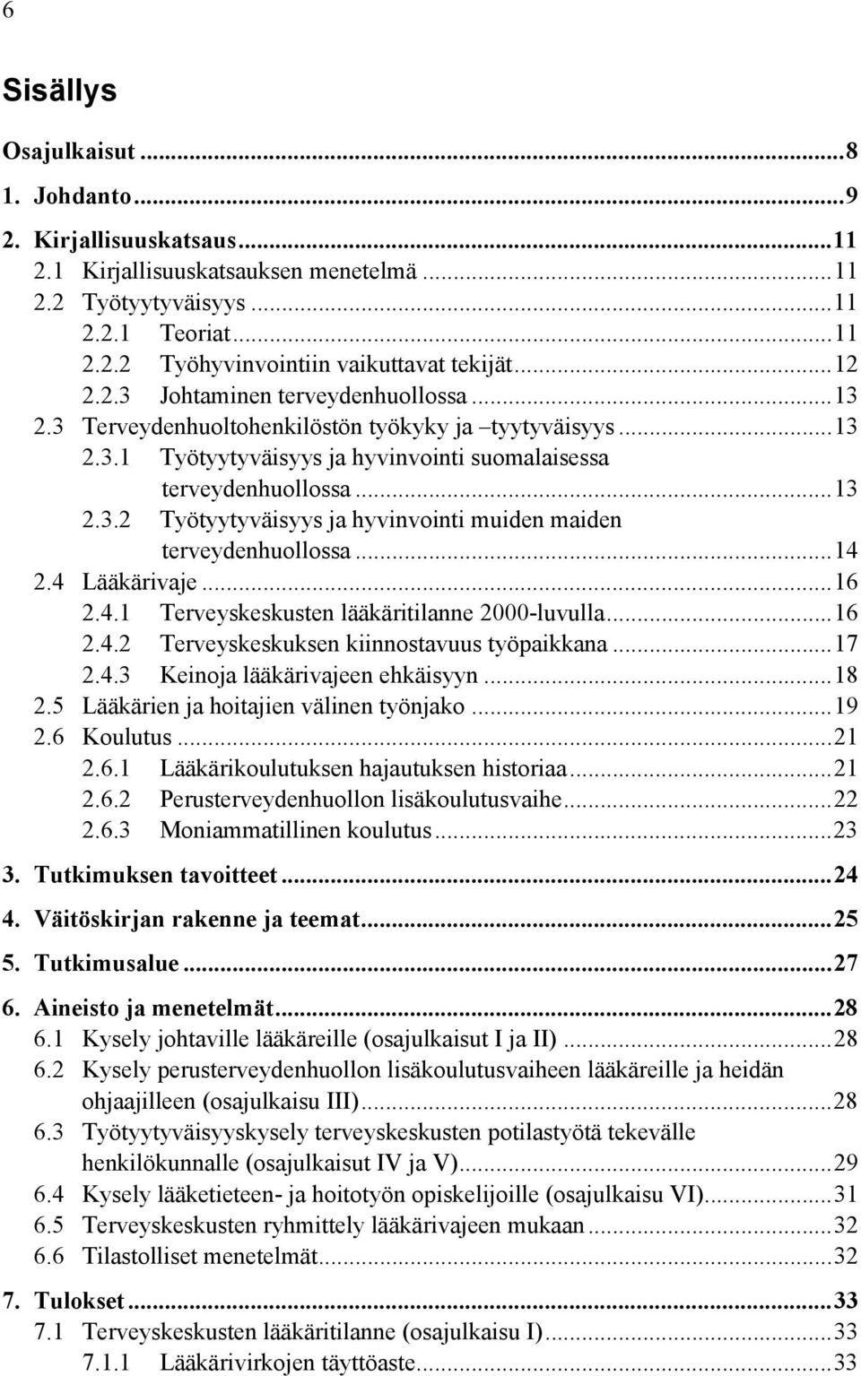 .. 14 2.4 Lääkärivaje... 16 2.4.1 Terveyskeskusten lääkäritilanne 2000-luvulla... 16 2.4.2 Terveyskeskuksen kiinnostavuus työpaikkana... 17 2.4.3 Keinoja lääkärivajeen ehkäisyyn... 18 2.