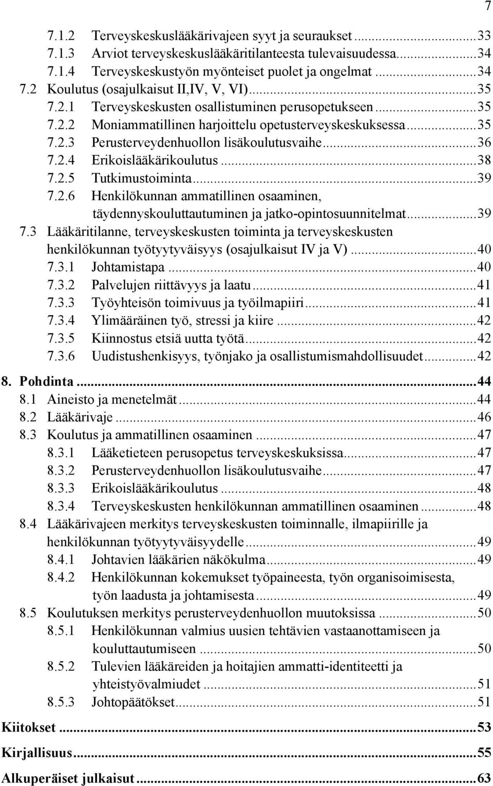 .. 38 7.2.5 Tutkimustoiminta... 39 7.2.6 Henkilökunnan ammatillinen osaaminen, täydennyskouluttautuminen ja jatko-opintosuunnitelmat... 39 7.3 Lääkäritilanne, terveyskeskusten toiminta ja terveyskeskusten henkilökunnan työtyytyväisyys (osajulkaisut IV ja V).