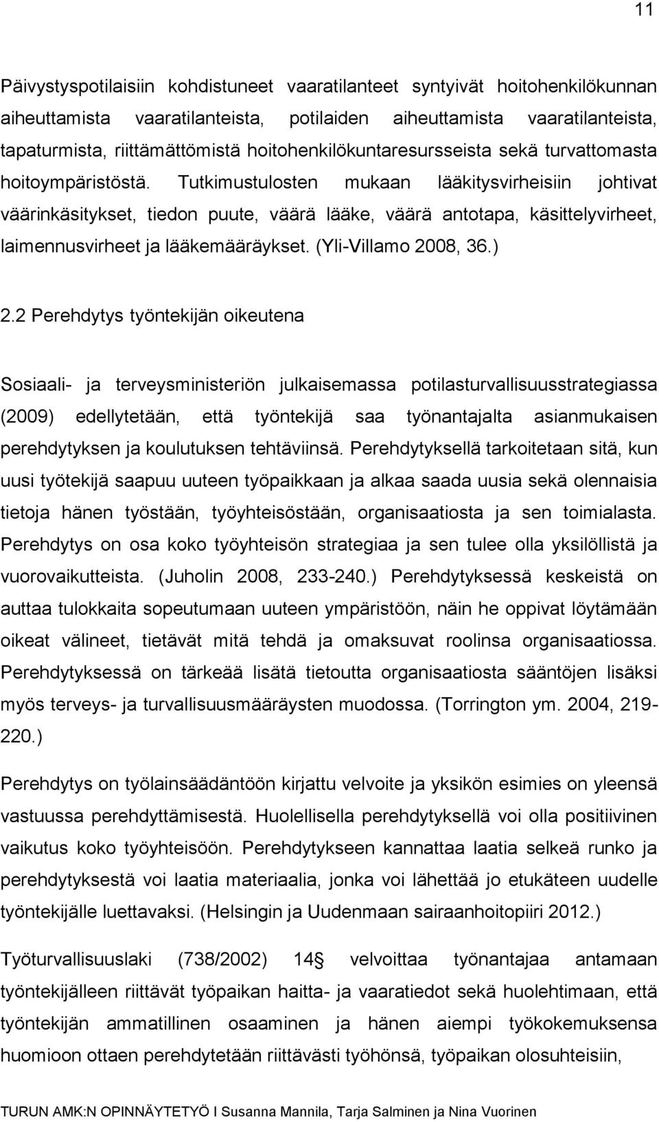 Tutkimustulosten mukaan lääkitysvirheisiin johtivat väärinkäsitykset, tiedon puute, väärä lääke, väärä antotapa, käsittelyvirheet, laimennusvirheet ja lääkemääräykset. (Yli-Villamo 2008, 36.) 2.