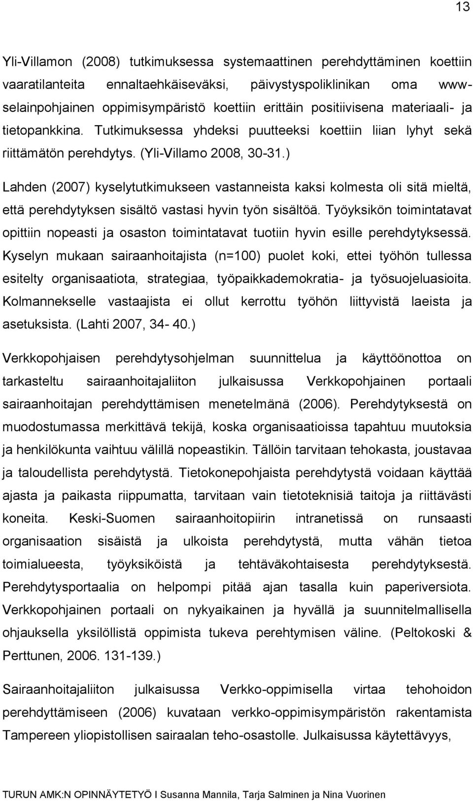 ) Lahden (2007) kyselytutkimukseen vastanneista kaksi kolmesta oli sitä mieltä, että perehdytyksen sisältö vastasi hyvin työn sisältöä.