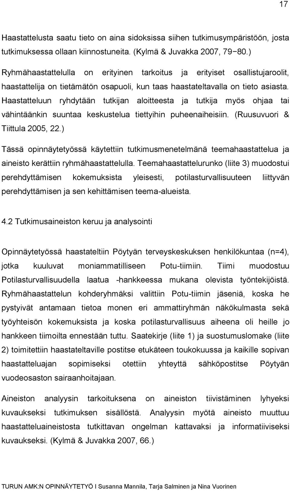 Haastatteluun ryhdytään tutkijan aloitteesta ja tutkija myös ohjaa tai vähintäänkin suuntaa keskustelua tiettyihin puheenaiheisiin. (Ruusuvuori & Tiittula 2005, 22.