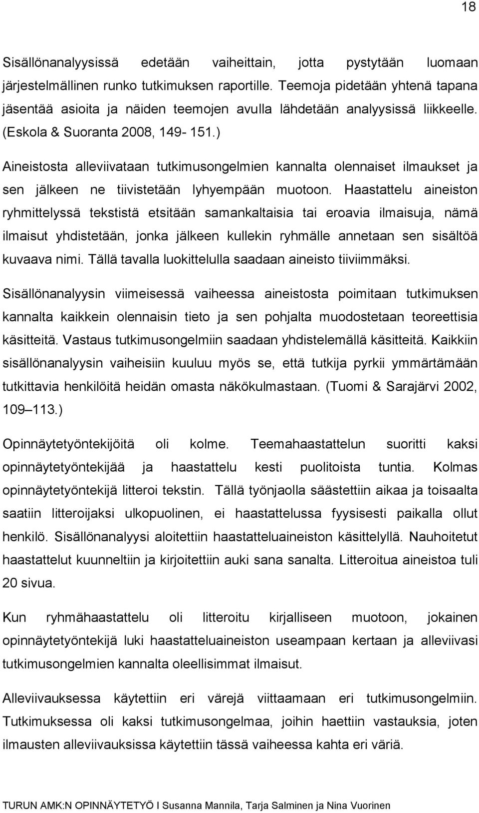 ) Aineistosta alleviivataan tutkimusongelmien kannalta olennaiset ilmaukset ja sen jälkeen ne tiivistetään lyhyempään muotoon.