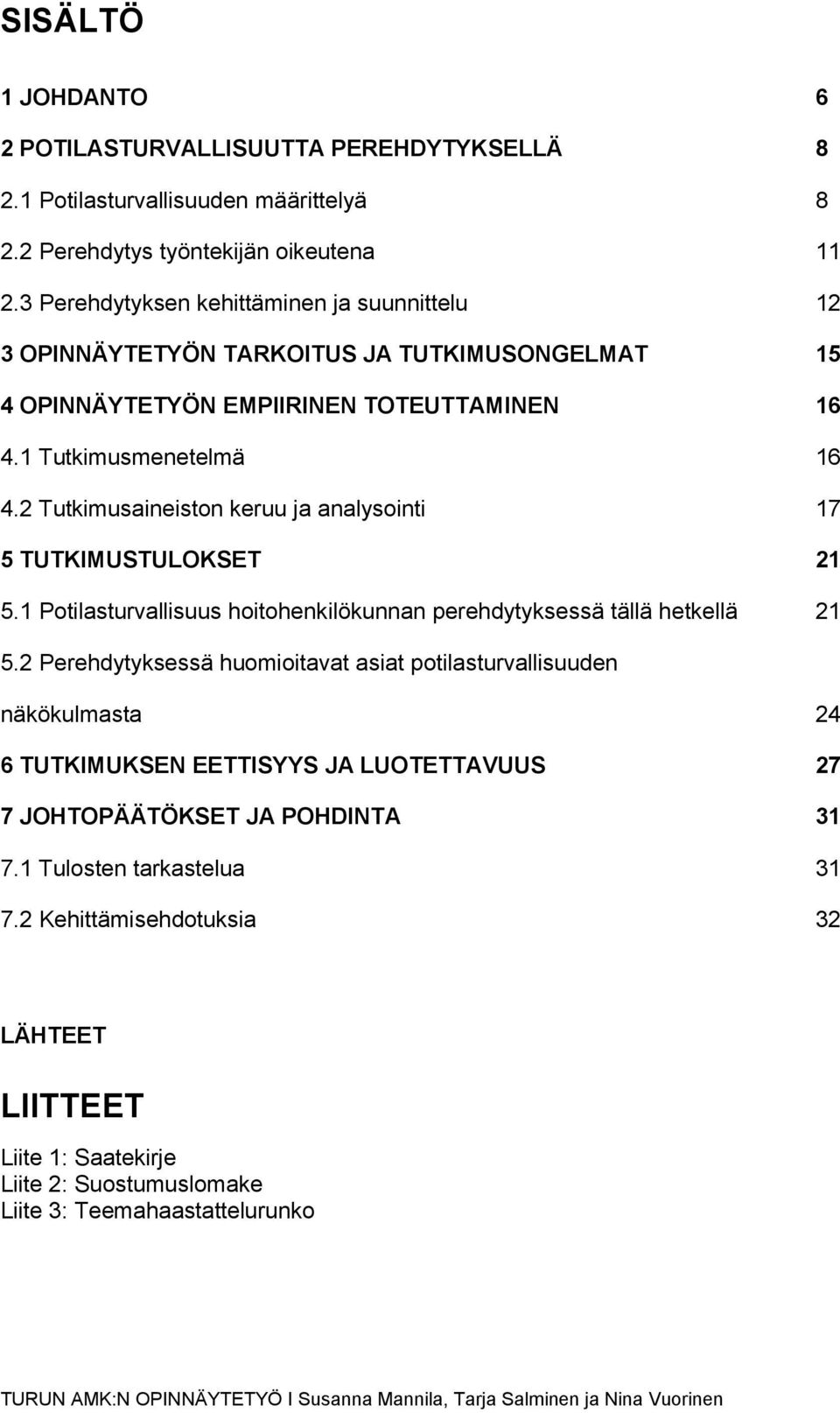 2 Tutkimusaineiston keruu ja analysointi 17 5 TUTKIMUSTULOKSET 21 5.1 Potilasturvallisuus hoitohenkilökunnan perehdytyksessä tällä hetkellä 21 5.