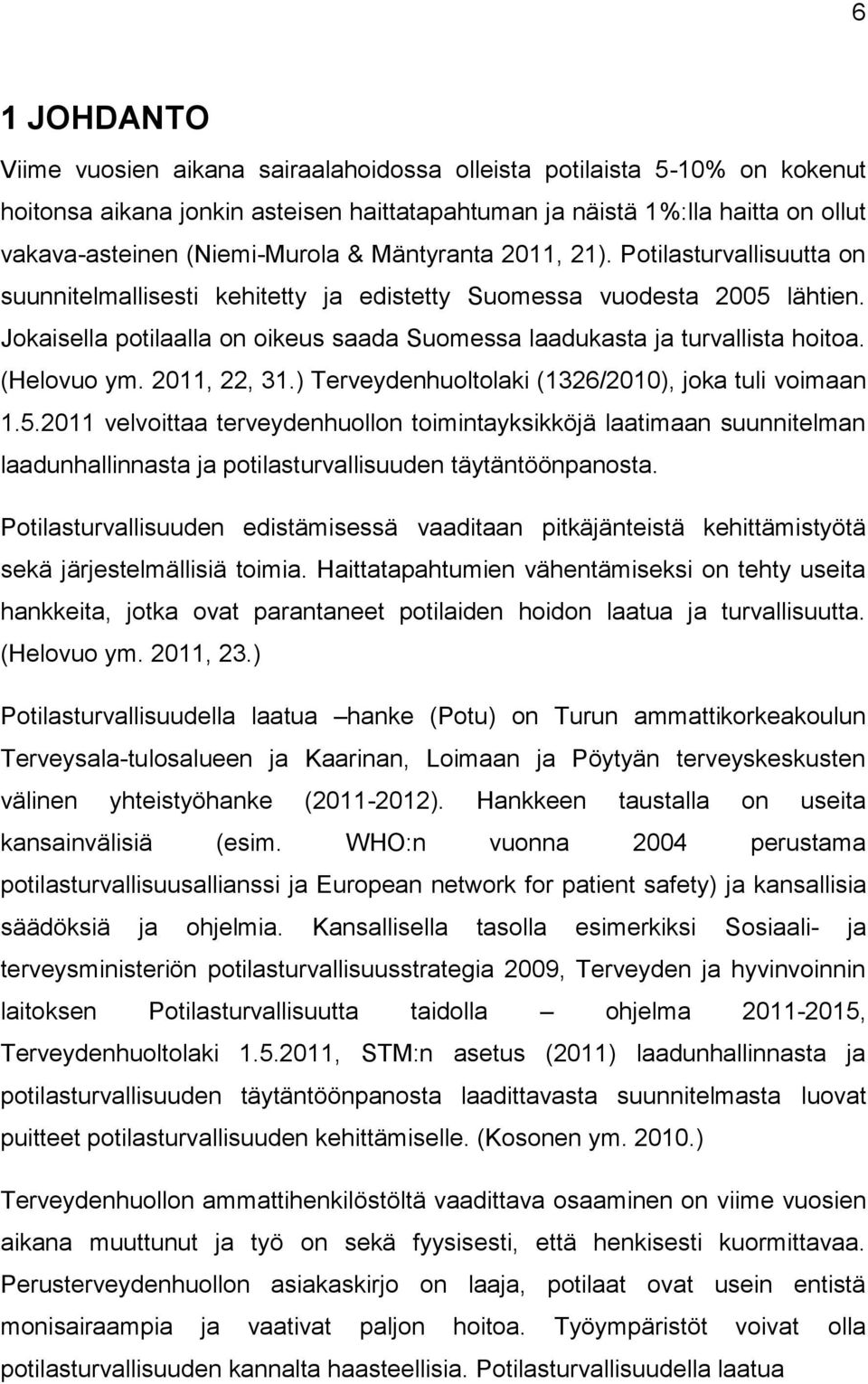 Jokaisella potilaalla on oikeus saada Suomessa laadukasta ja turvallista hoitoa. (Helovuo ym. 2011, 22, 31.) Terveydenhuoltolaki (1326/2010), joka tuli voimaan 1.5.