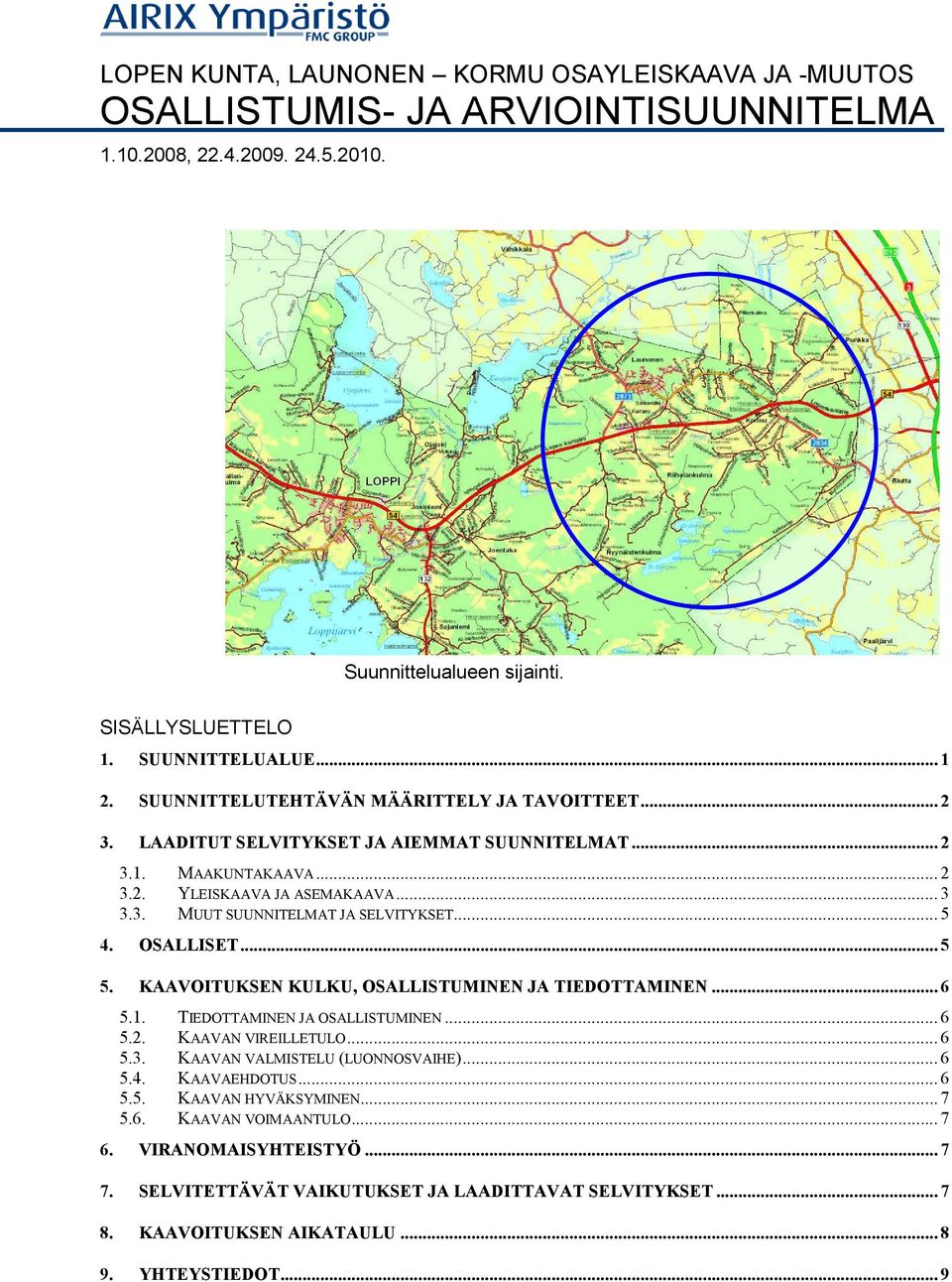 .. 5 4. OSALLISET... 5 5. KAAVOITUKSEN KULKU, OSALLISTUMINEN JA TIEDOTTAMINEN... 6 5.1. TIEDOTTAMINEN JA OSALLISTUMINEN... 6 5.2. KAAVAN VIREILLETULO... 6 5.3. KAAVAN VALMISTELU (LUONNOSVAIHE)... 6 5.4. KAAVAEHDOTUS.