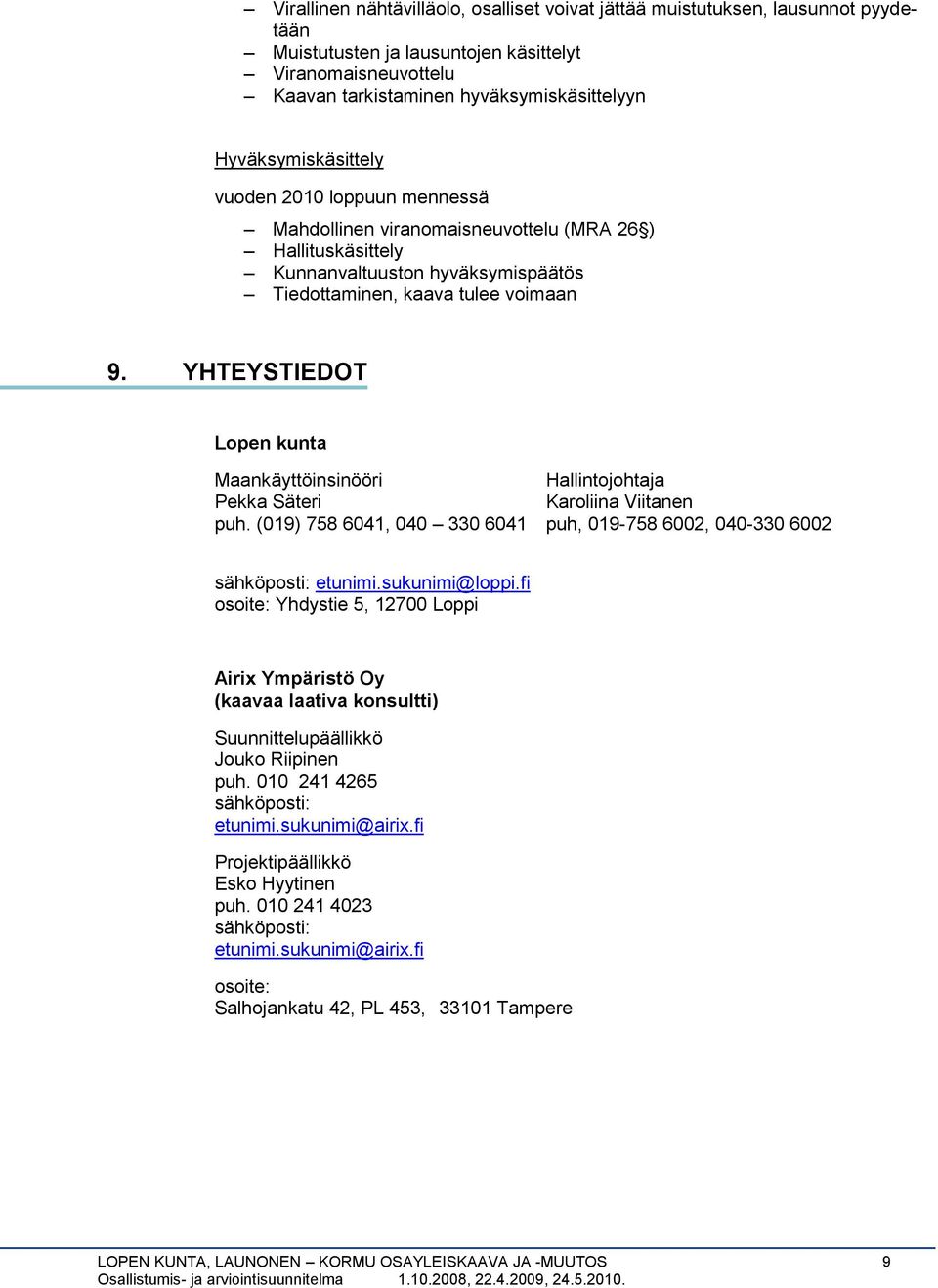 Mahdollinen viranomaisneuvottelu (MRA 26 ) Hallituskäsittely Kunnanvaltuuston hyväksymispäätös Tiedottaminen, kaava tulee voimaan YHTEYSTIEDOT Lopen kunta Maankäyttöinsinööri Hallintojohtaja Pekka