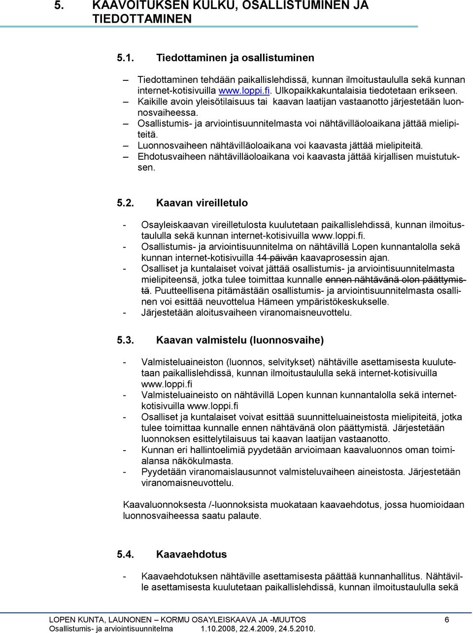 Osallistumis ja arviointisuunnitelmasta voi nähtävilläoloaikana jättää mielipiteitä. Luonnosvaiheen nähtävilläoloaikana voi kaavasta jättää mielipiteitä.