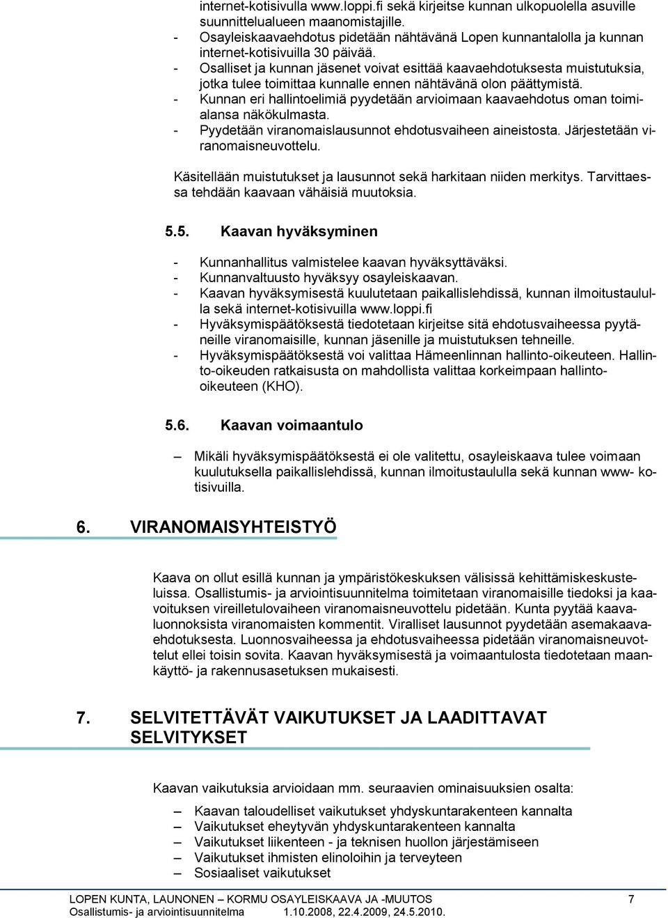 Osalliset ja kunnan jäsenet voivat esittää kaavaehdotuksesta muistutuksia, jotka tulee toimittaa kunnalle ennen nähtävänä olon päättymistä.