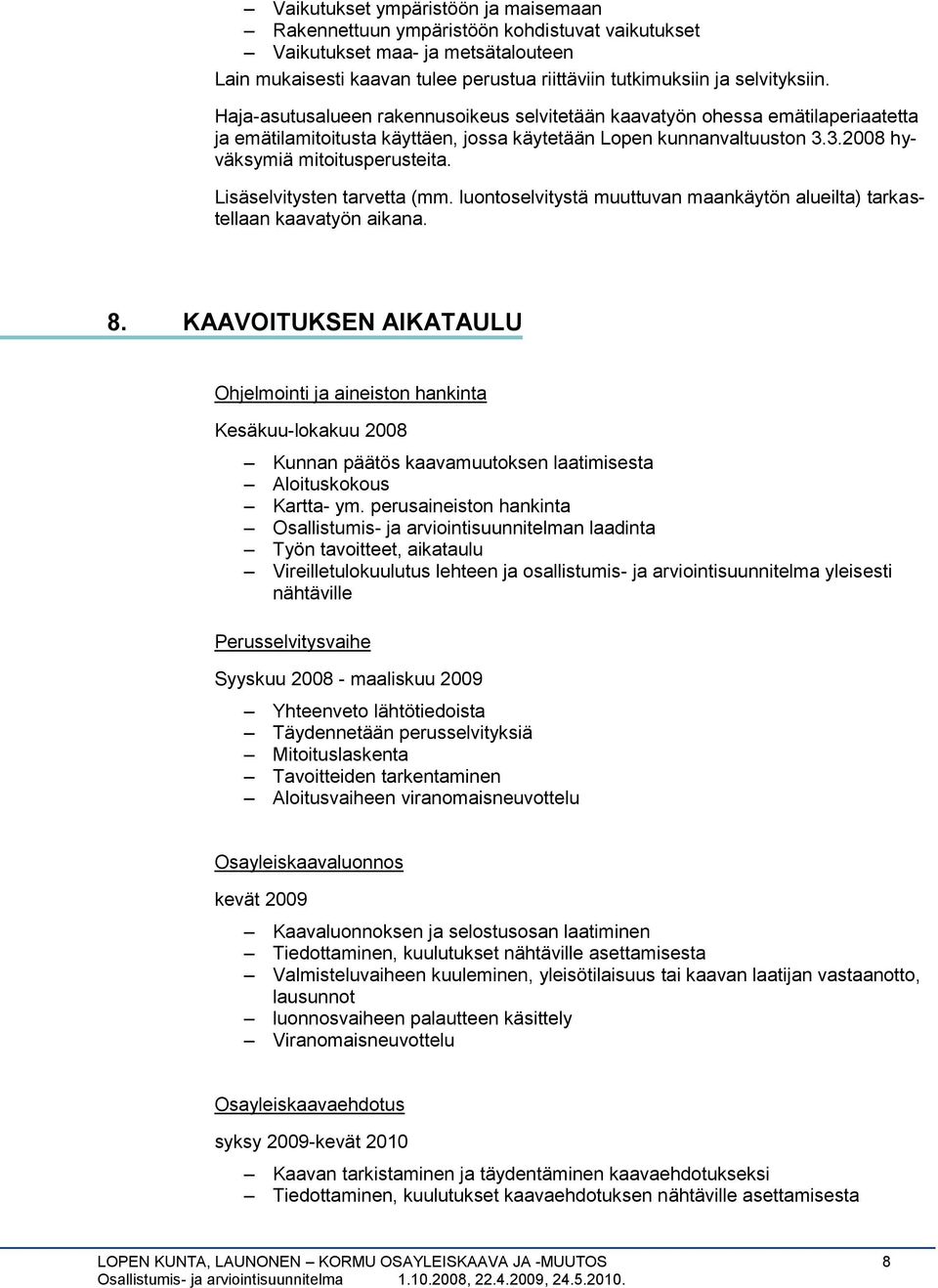 Lisäselvitysten tarvetta (mm. luontoselvitystä muuttuvan maankäytön alueilta) tarkastellaan kaavatyön aikana. 8.