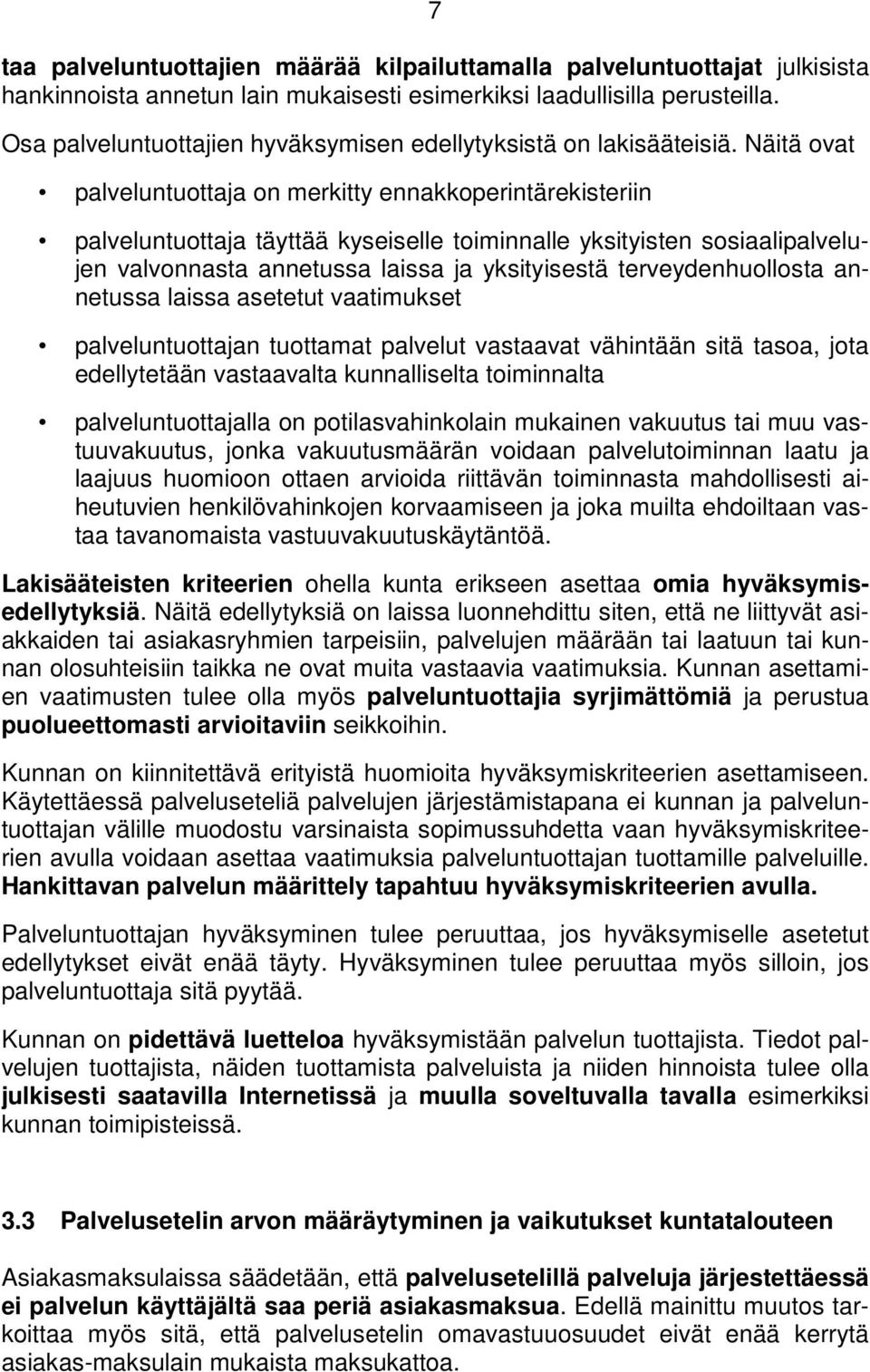 Näitä ovat palveluntuottaja on merkitty ennakkoperintärekisteriin palveluntuottaja täyttää kyseiselle toiminnalle yksityisten sosiaalipalvelujen valvonnasta annetussa laissa ja yksityisestä