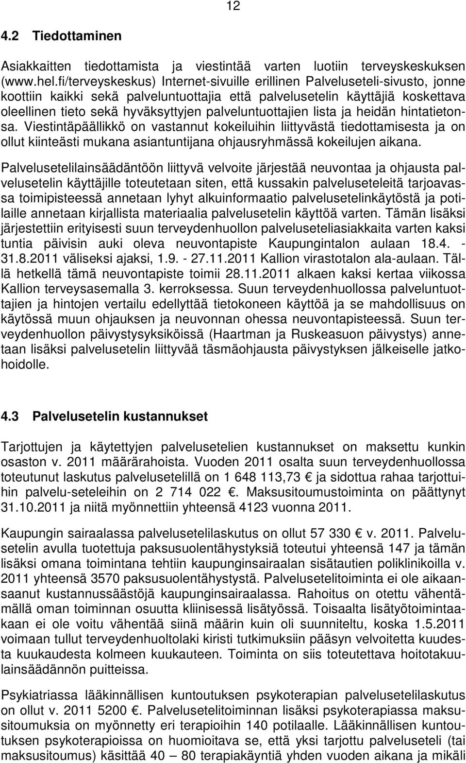 palveluntuottajien lista ja heidän hintatietonsa. Viestintäpäällikkö on vastannut kokeiluihin liittyvästä tiedottamisesta ja on ollut kiinteästi mukana asiantuntijana ohjausryhmässä kokeilujen aikana.