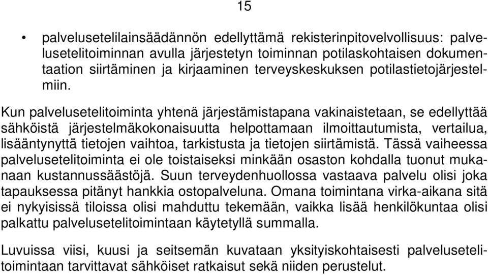 Kun palvelusetelitoiminta yhtenä järjestämistapana vakinaistetaan, se edellyttää sähköistä järjestelmäkokonaisuutta helpottamaan ilmoittautumista, vertailua, lisääntynyttä tietojen vaihtoa,