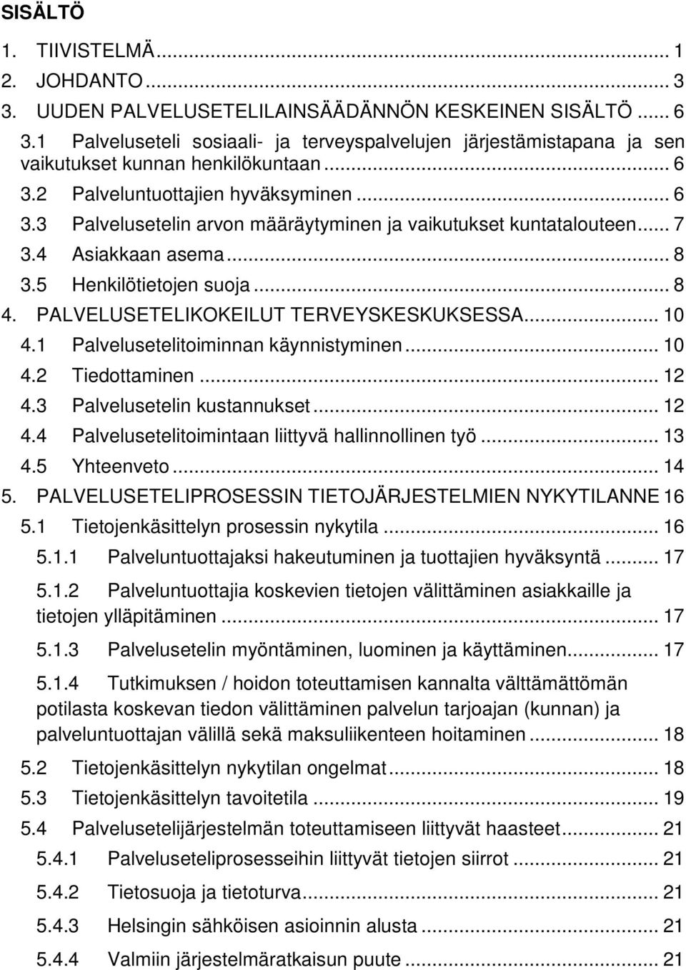 .. 7 3.4 Asiakkaan asema... 8 3.5 Henkilötietojen suoja... 8 4. PALVELUSETELIKOKEILUT TERVEYSKESKUKSESSA... 10 4.1 Palvelusetelitoiminnan käynnistyminen... 10 4.2 Tiedottaminen... 12 4.