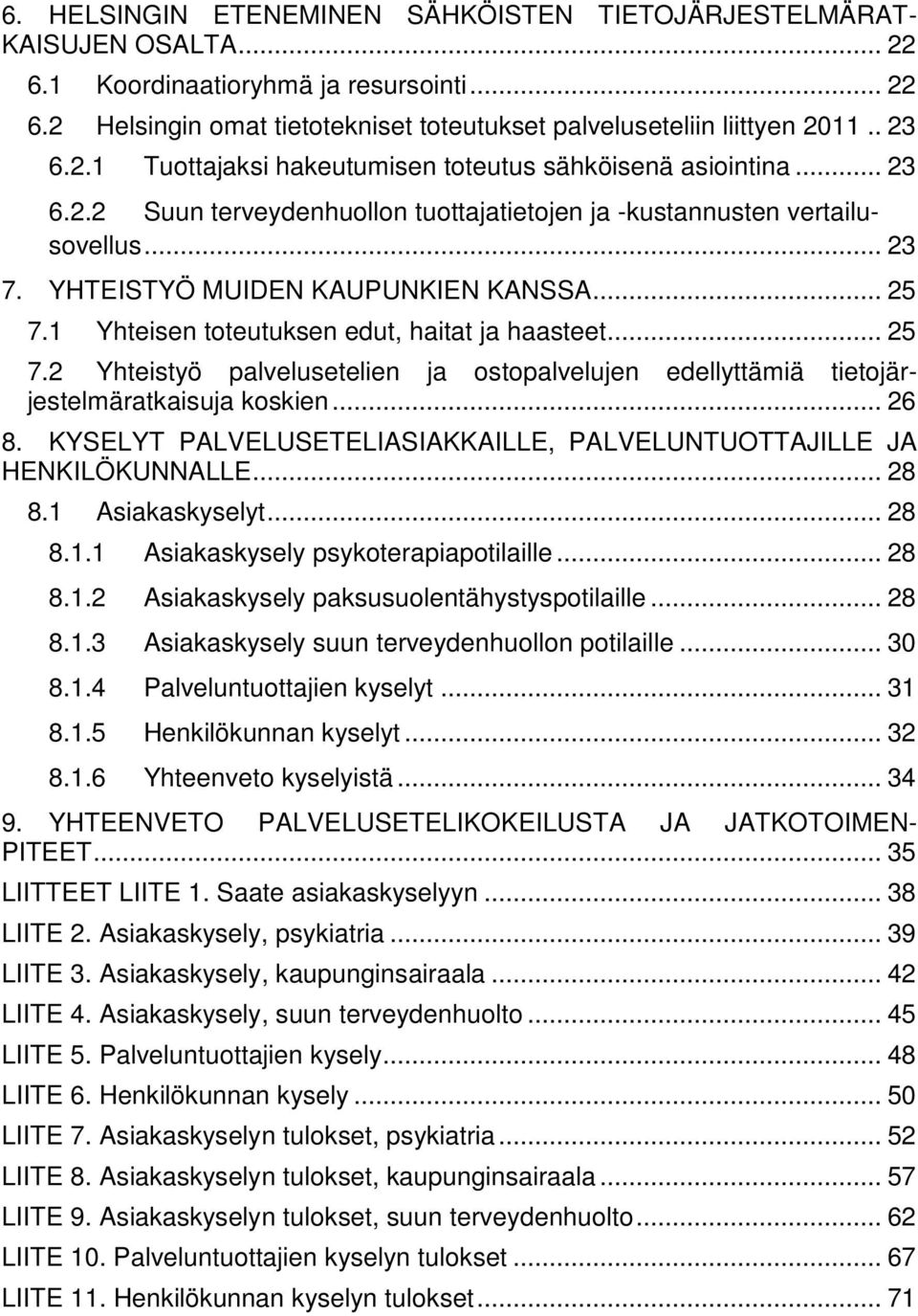 .. 25 7.1 Yhteisen toteutuksen edut, haitat ja haasteet... 25 7.2 Yhteistyö palvelusetelien ja ostopalvelujen edellyttämiä tietojärjestelmäratkaisuja koskien... 26 8.