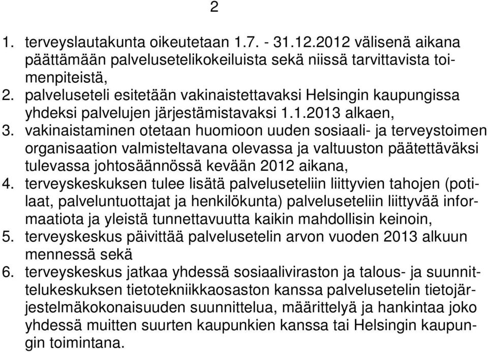 vakinaistaminen otetaan huomioon uuden sosiaali- ja terveystoimen organisaation valmisteltavana olevassa ja valtuuston päätettäväksi tulevassa johtosäännössä kevään 2012 aikana, 4.