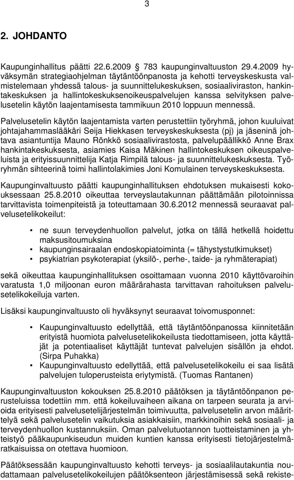 hallintokeskuksenoikeuspalvelujen kanssa selvityksen palvelusetelin käytön laajentamisesta tammikuun 2010 loppuun mennessä.