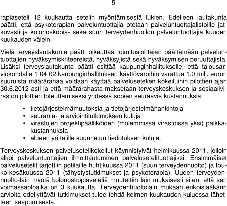 Vielä terveyslautakunta päätti oikeuttaa toimitusjohtajan päättämään palveluntuottajien hyväksymiskriteereistä, hyväksyjistä sekä hyväksymisen peruuttajista.