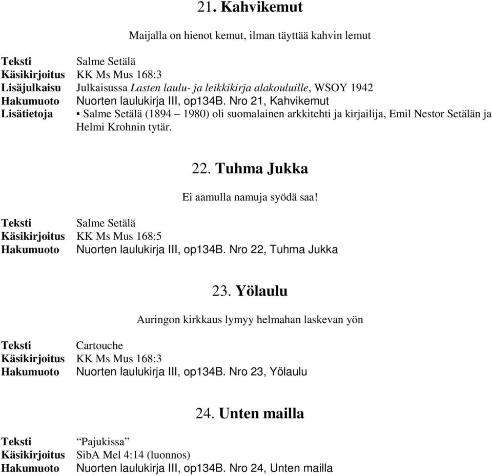 Tuhma Jukka Ei aamulla namuja syödä saa! Salme Setälä Käsikirjoitus KK Ms Mus 168:5 Nuorten laulukirja III, op134b. Nro 22, Tuhma Jukka 23.