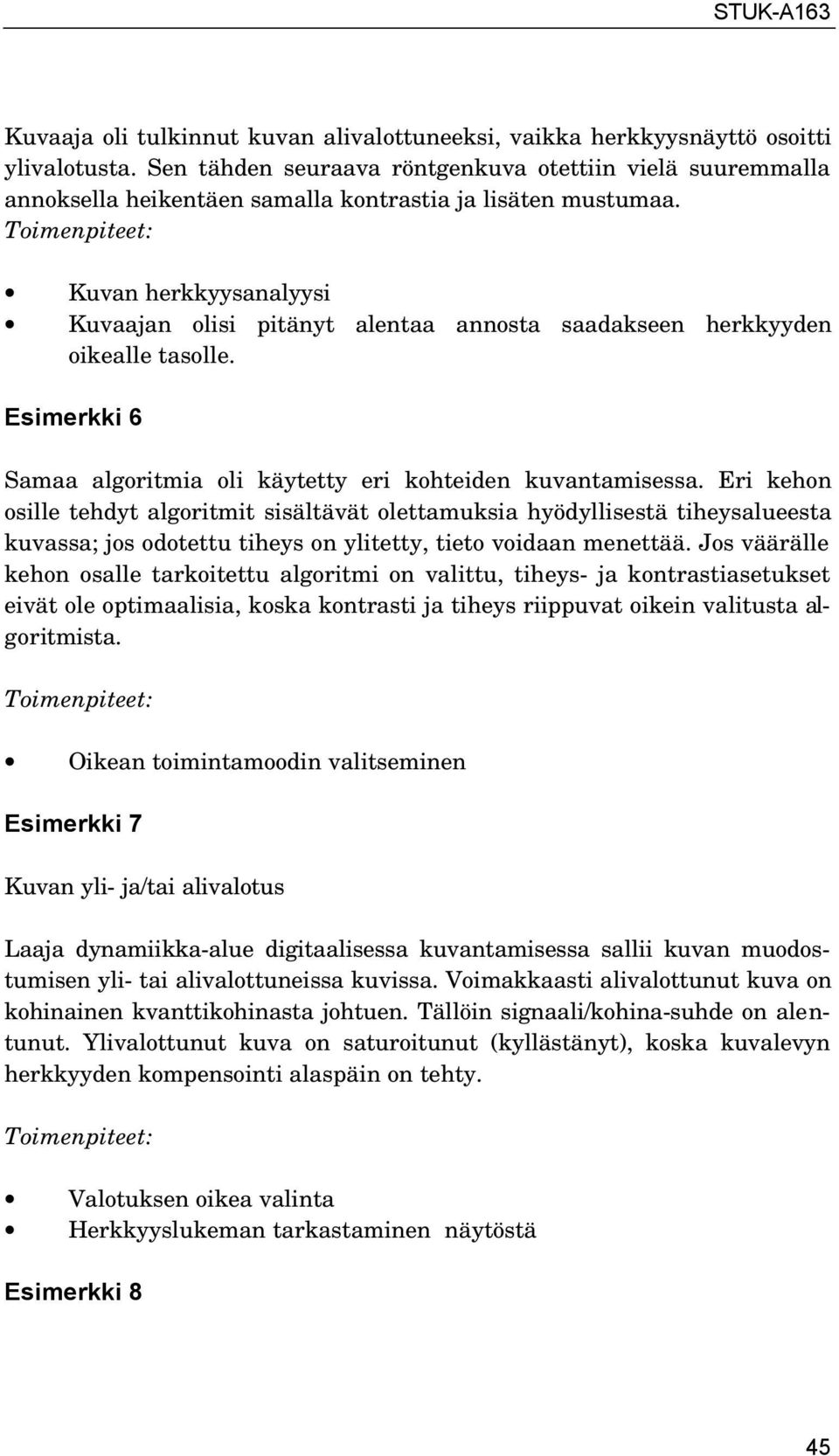 Toimenpiteet: Kuvan herkkyysanalyysi Kuvaajan olisi pitänyt alentaa annosta saadakseen herkkyyden oikealle tasolle. Esimerkki 6 Samaa algoritmia oli käytetty eri kohteiden kuvantamisessa.