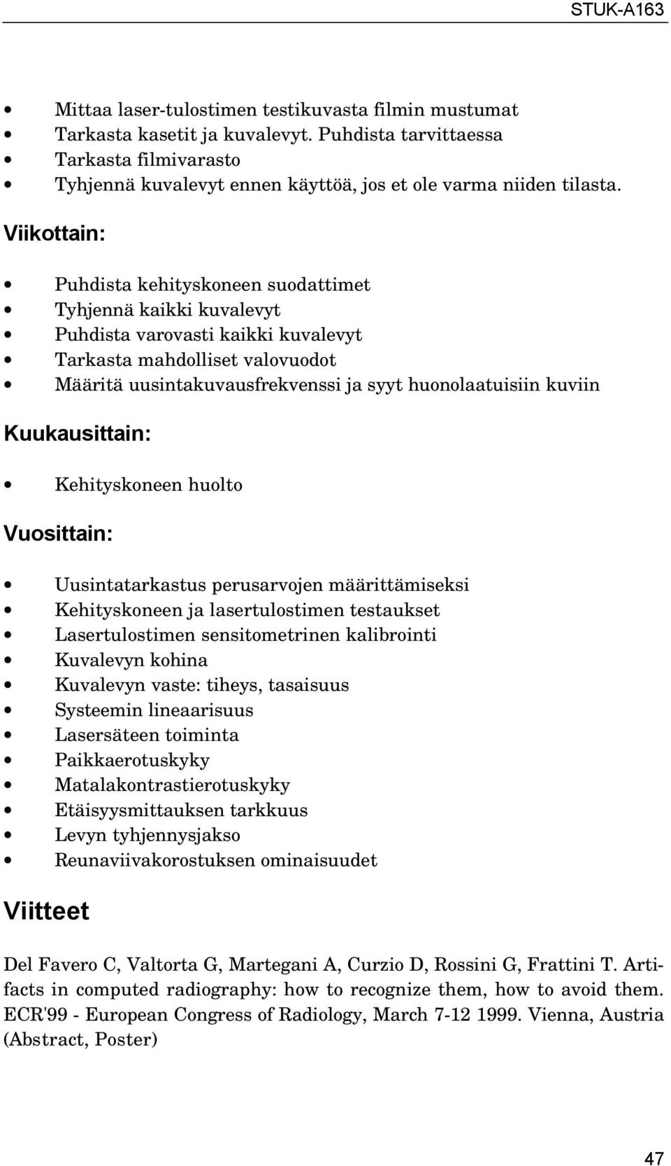 kuviin Kuukausittain: Kehityskoneen huolto Vuosittain: Uusintatarkastus perusarvojen määrittämiseksi Kehityskoneen ja lasertulostimen testaukset Lasertulostimen sensitometrinen kalibrointi Kuvalevyn