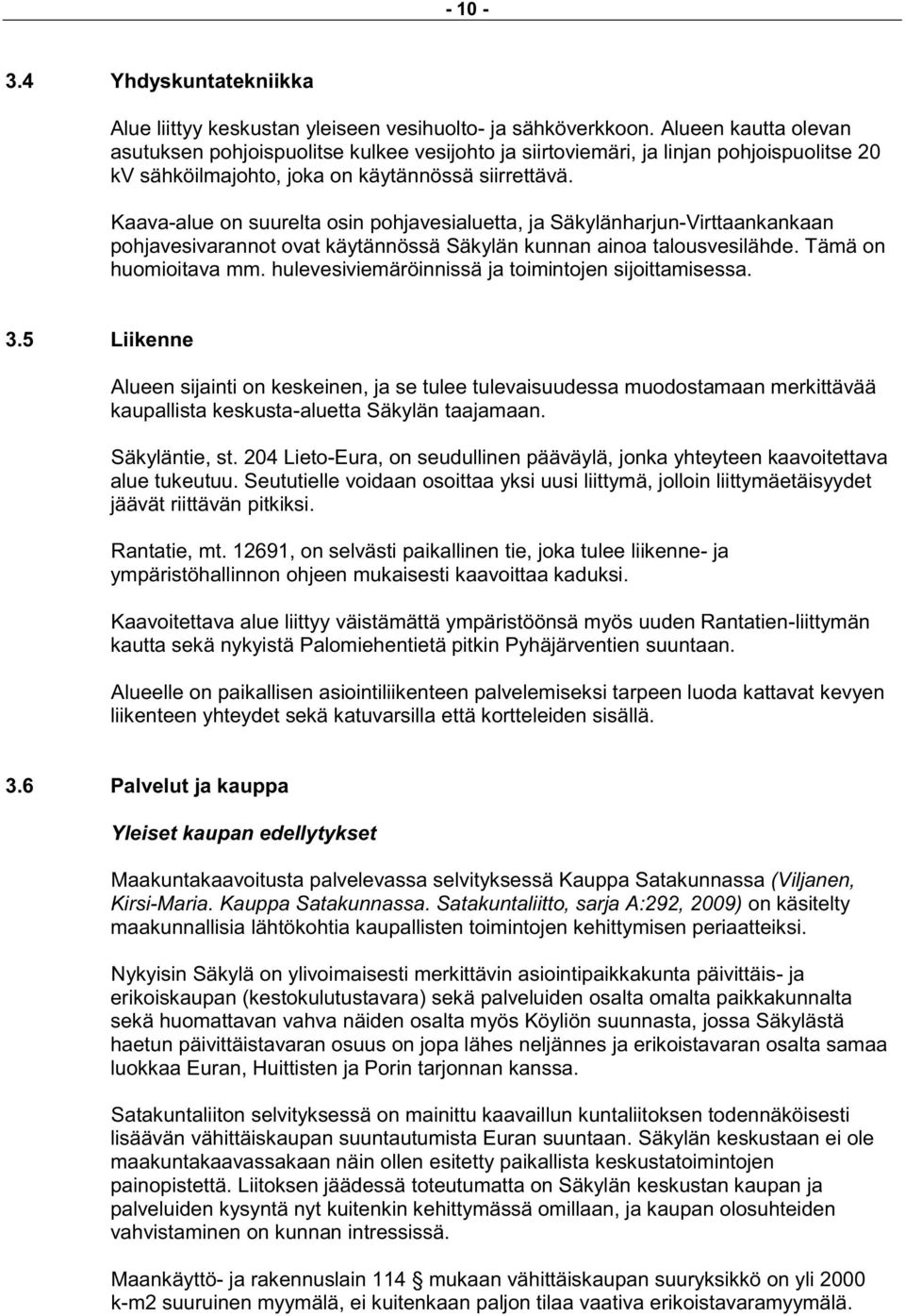 Kaava-alue on suurelta osin pohjavesialuetta, ja Säkylänharjun-Virttaankankaan pohjavesivarannot ovat käytännössä Säkylän kunnan ainoa talousvesilähde. Tämä on huomioitava mm.