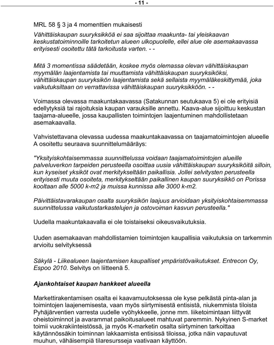 - - Mitä 3 momentissa säädetään, koskee myös olemassa olevan vähittäiskaupan myymälän laajentamista tai muuttamista vähittäiskaupan suuryksiköksi, vähittäiskaupan suuryksikön laajentamista sekä