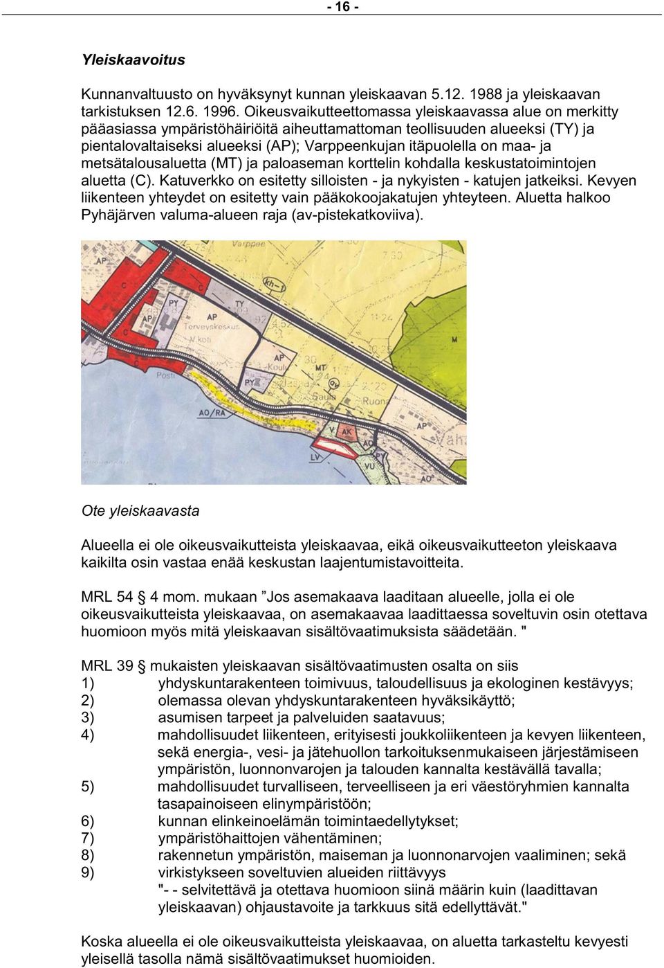 maa- ja metsätalousaluetta (MT) ja paloaseman korttelin kohdalla keskustatoimintojen aluetta (C). Katuverkko on esitetty silloisten - ja nykyisten - katujen jatkeiksi.