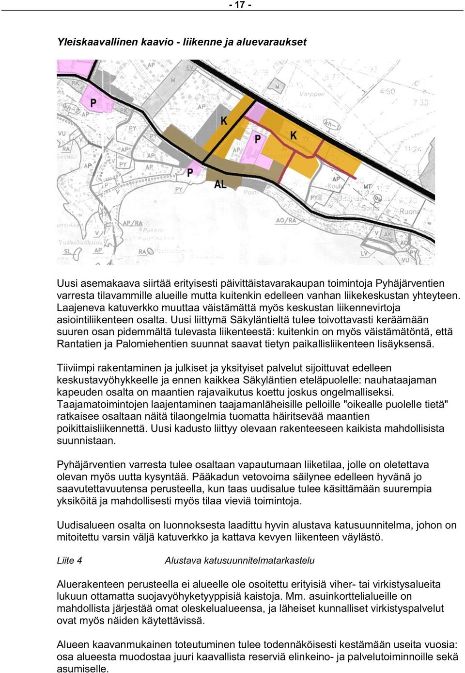 Uusi liittymä Säkyläntieltä tulee toivottavasti keräämään suuren osan pidemmältä tulevasta liikenteestä: kuitenkin on myös väistämätöntä, että Rantatien ja Palomiehentien suunnat saavat tietyn