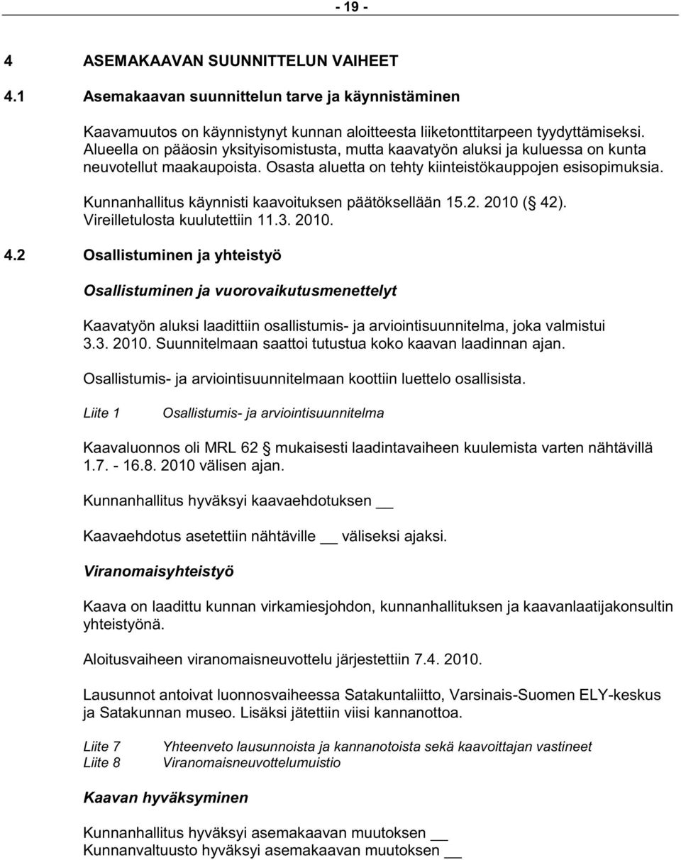 Kunnanhallitus käynnisti kaavoituksen päätöksellään 15.2. 2010 ( 42