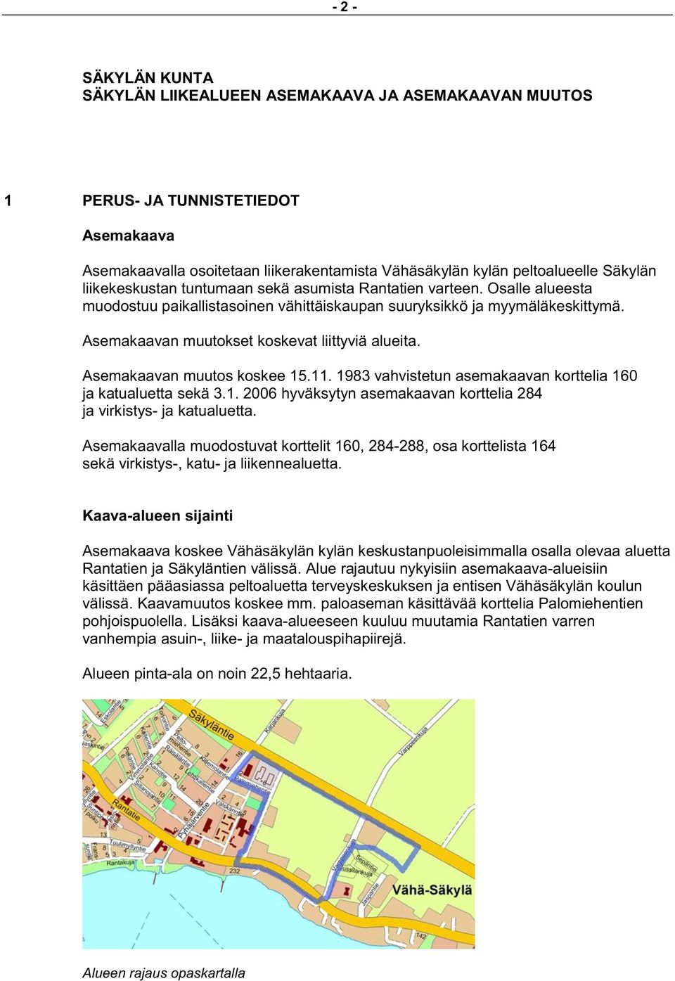 Asemakaavan muutokset koskevat liittyviä alueita. Asemakaavan muutos koskee 15.11. 1983 vahvistetun asemakaavan korttelia 160 ja katualuetta sekä 3.1. 2006 hyväksytyn asemakaavan korttelia 284 ja virkistys- ja katualuetta.