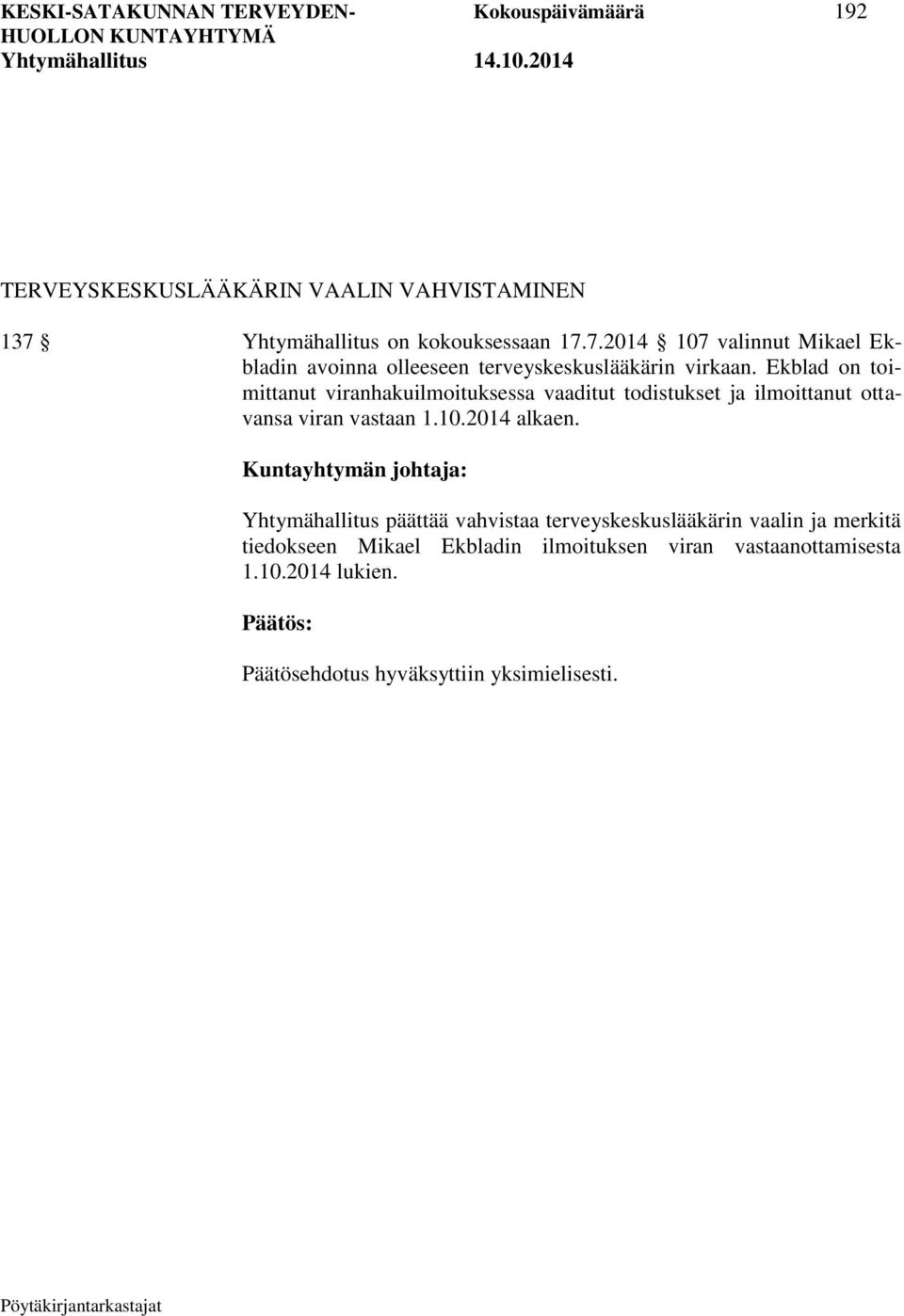 Ekblad on toimittanut viranhakuilmoituksessa vaaditut todistukset ja ilmoittanut ottavansa viran vastaan 1.10.2014 alkaen.