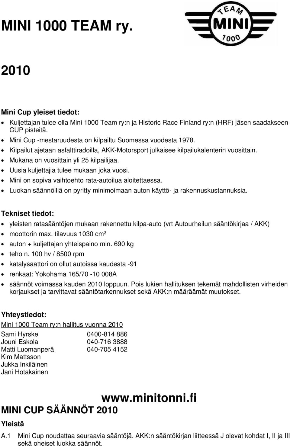 Uusia kuljettajia tulee mukaan joka vuosi. Mini on sopiva vaihtoehto rata-autoilua aloitettaessa. Luokan säännöillä on pyritty minimoimaan auton käyttö- ja rakennuskustannuksia.