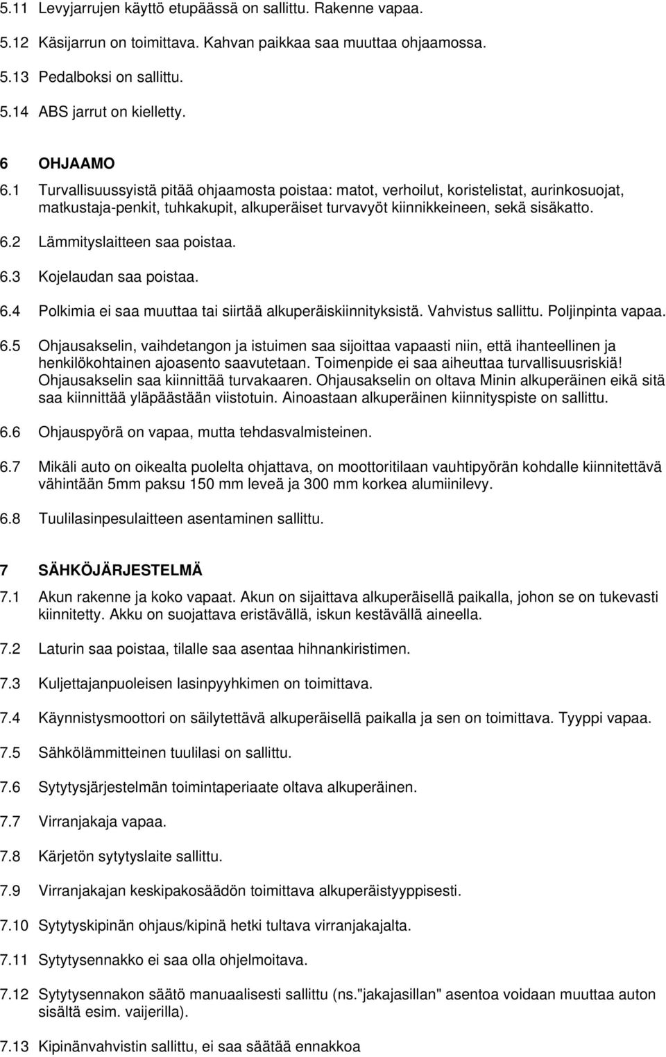 6.3 Kojelaudan saa poistaa. 6.4 Polkimia ei saa muuttaa tai siirtää alkuperäiskiinnityksistä. Vahvistus sallittu. Poljinpinta vapaa. 6.5 Ohjausakselin, vaihdetangon ja istuimen saa sijoittaa vapaasti niin, että ihanteellinen ja henkilökohtainen ajoasento saavutetaan.