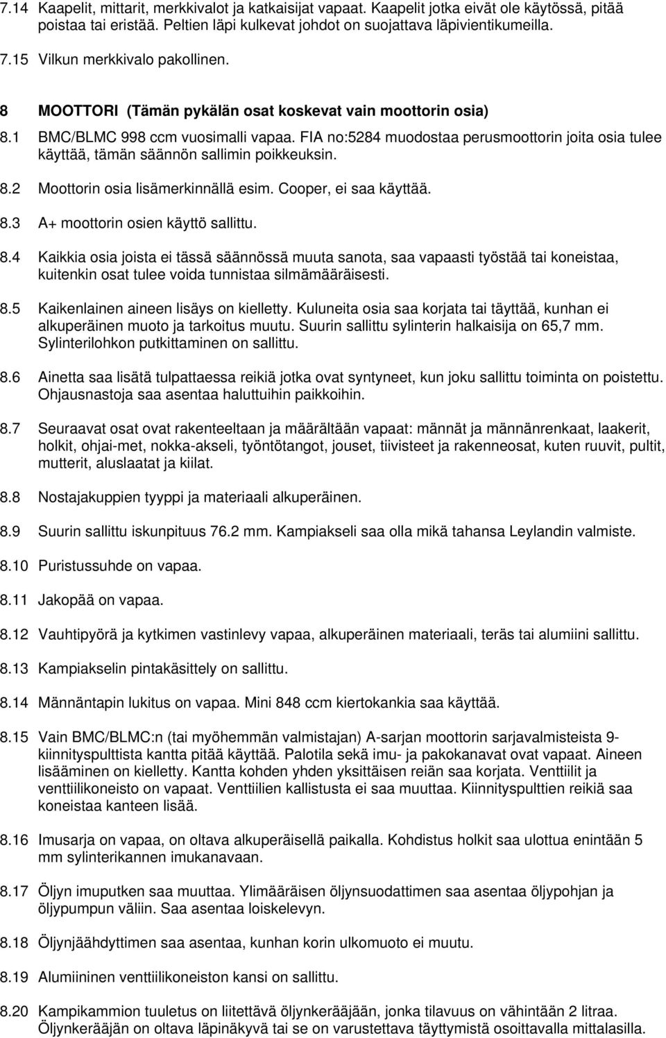 FIA no:5284 muodostaa perusmoottorin joita osia tulee käyttää, tämän säännön sallimin poikkeuksin. 8.2 Moottorin osia lisämerkinnällä esim. Cooper, ei saa käyttää. 8.3 A+ moottorin osien käyttö sallittu.