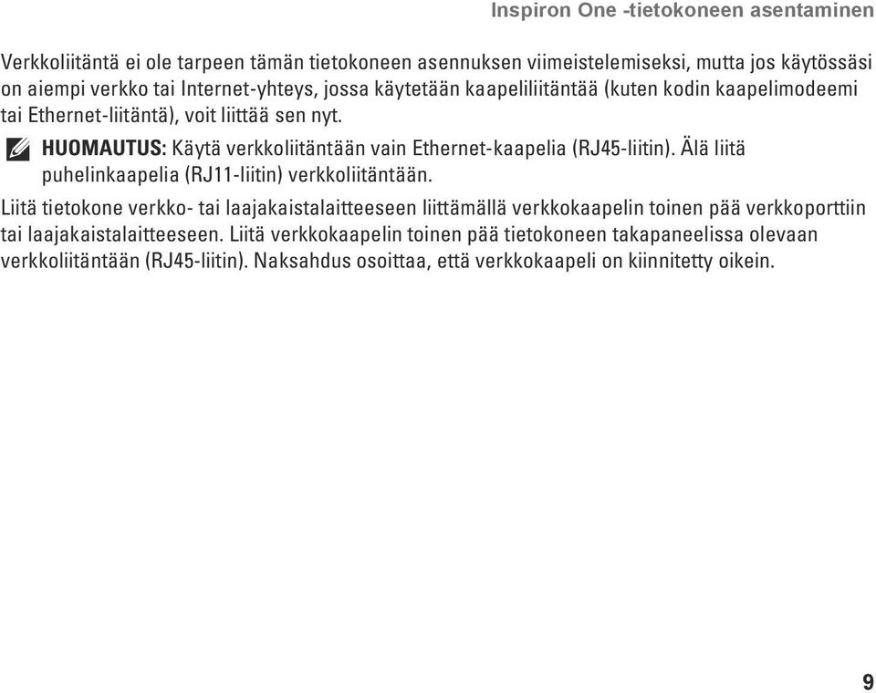 HUOMAUTUS: Käytä verkkoliitäntään vain Ethernet-kaapelia (RJ45-liitin). Älä liitä puhelinkaapelia (RJ11-liitin) verkkoliitäntään.