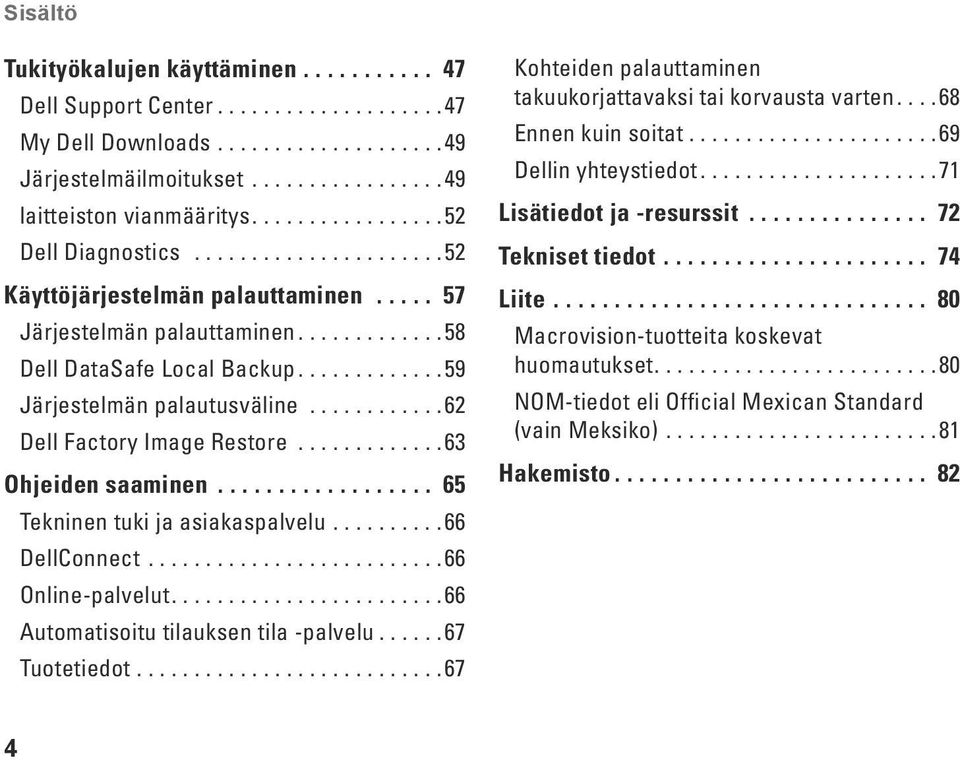 .. 65 Tekninen tuki ja asiakaspalvelu...66 DellConnect...66 Online-palvelut....66 Automatisoitu tilauksen tila -palvelu...67 Tuotetiedot.