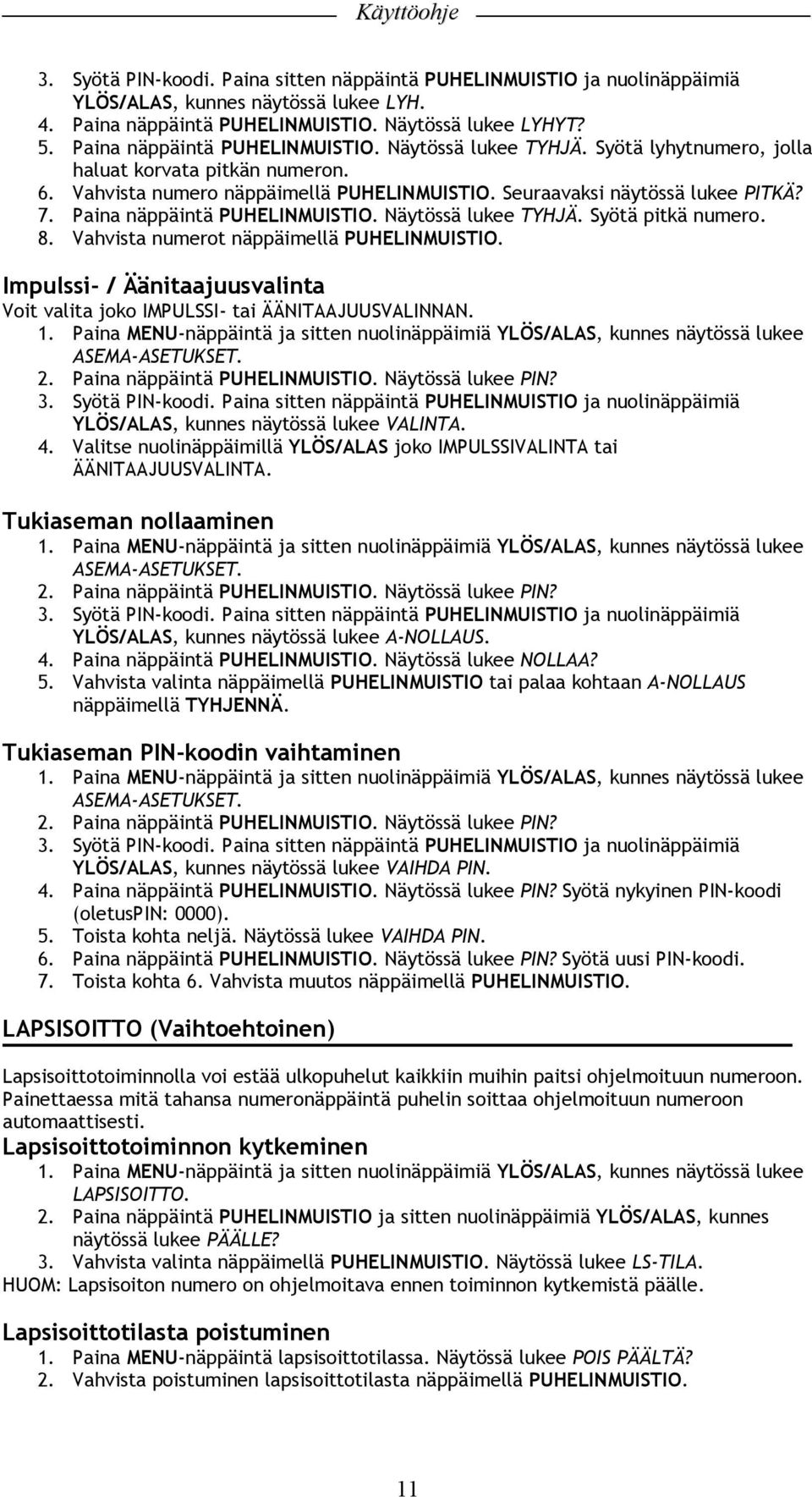 Paina näppäintä PUHELINMUISTIO. Näytössä lukee TYHJÄ. Syötä pitkä numero. 8. Vahvista numerot näppäimellä PUHELINMUISTIO.