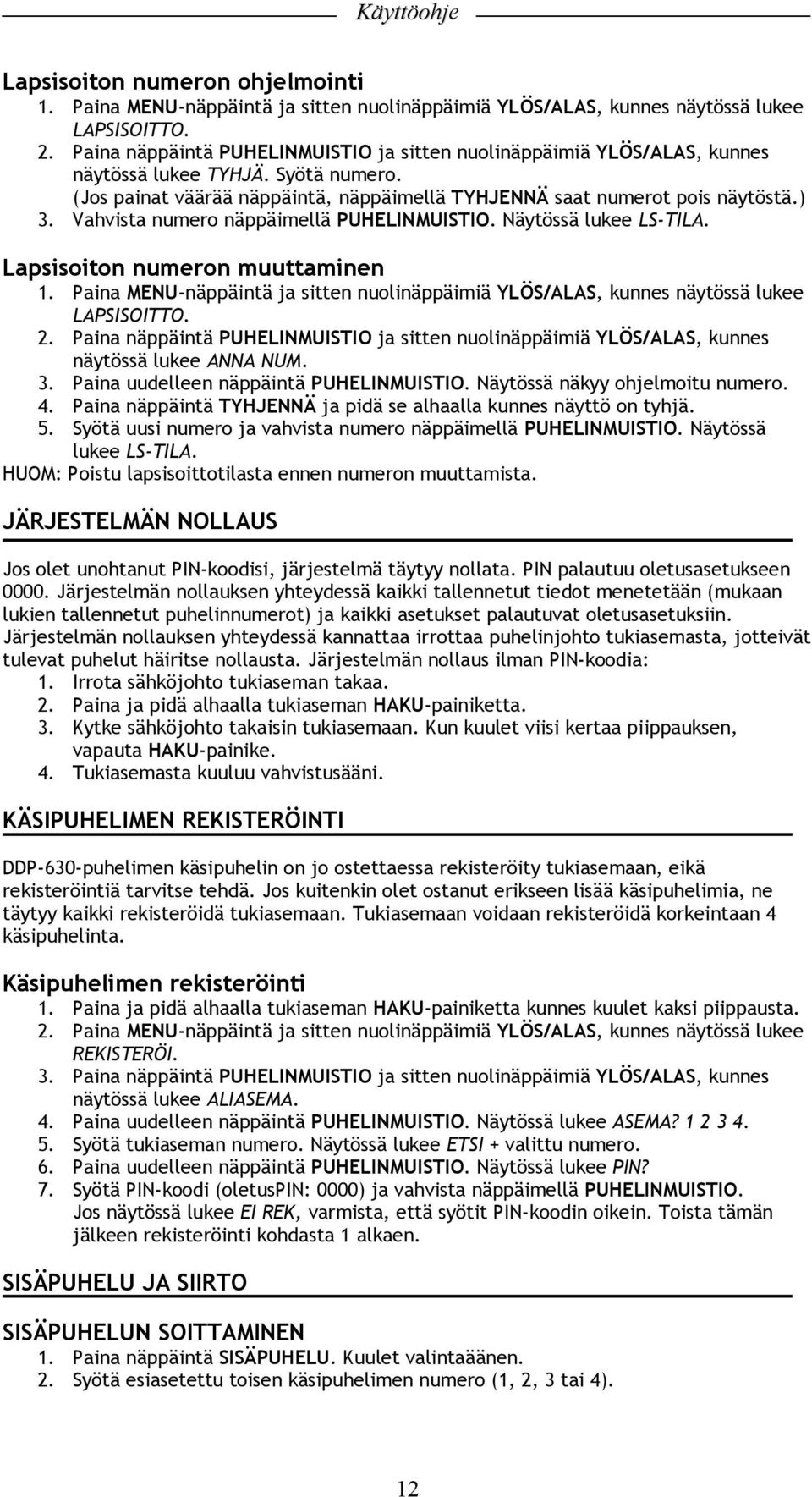 Näytössä näkyy ohjelmoitu numero. 4. Paina näppäintä TYHJENNÄ ja pidä se alhaalla kunnes näyttö on tyhjä. 5. Syötä uusi numero ja vahvista numero näppäimellä PUHELINMUISTIO. Näytössä lukee LS-TILA.