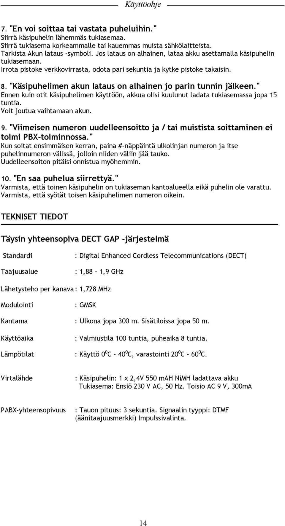 "Käsipuhelimen akun lataus on alhainen jo parin tunnin jälkeen." Ennen kuin otit käsipuhelimen käyttöön, akkua olisi kuulunut ladata tukiasemassa jopa 15 tuntia. Voit joutua vaihtamaan akun. 9.